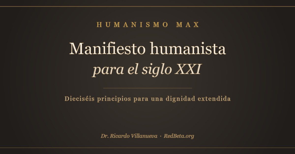 Manifiesto humanista para el siglo XXI — Humanismo MAX, RedBeta.org